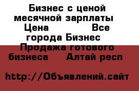 Бизнес с ценой месячной зарплаты › Цена ­ 20 000 - Все города Бизнес » Продажа готового бизнеса   . Алтай респ.